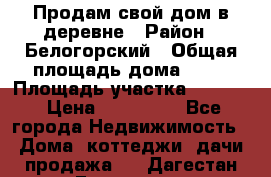 Продам свой дом в деревне › Район ­ Белогорский › Общая площадь дома ­ 50 › Площадь участка ­ 2 800 › Цена ­ 750 000 - Все города Недвижимость » Дома, коттеджи, дачи продажа   . Дагестан респ.,Геологоразведка п.